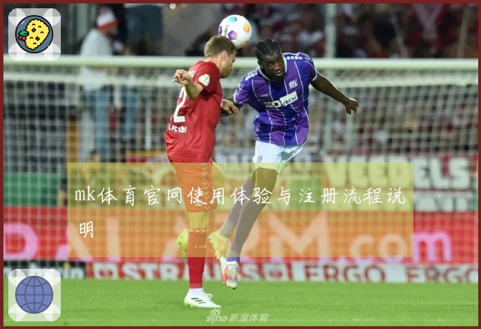 mk体育官网使用体验与注册流程说明