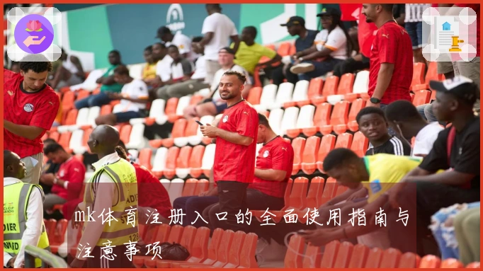 mk体育注册入口的全面使用指南与注意事项