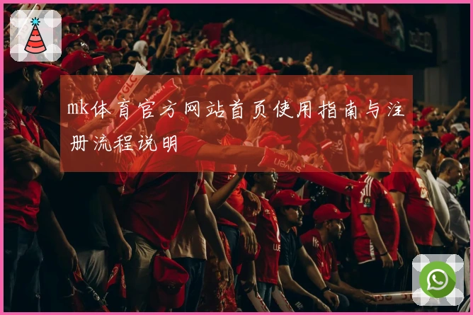 mk体育官方网站首页使用指南与注册流程说明