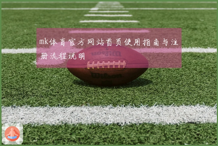 mk体育官方网站首页使用指南与注册流程说明