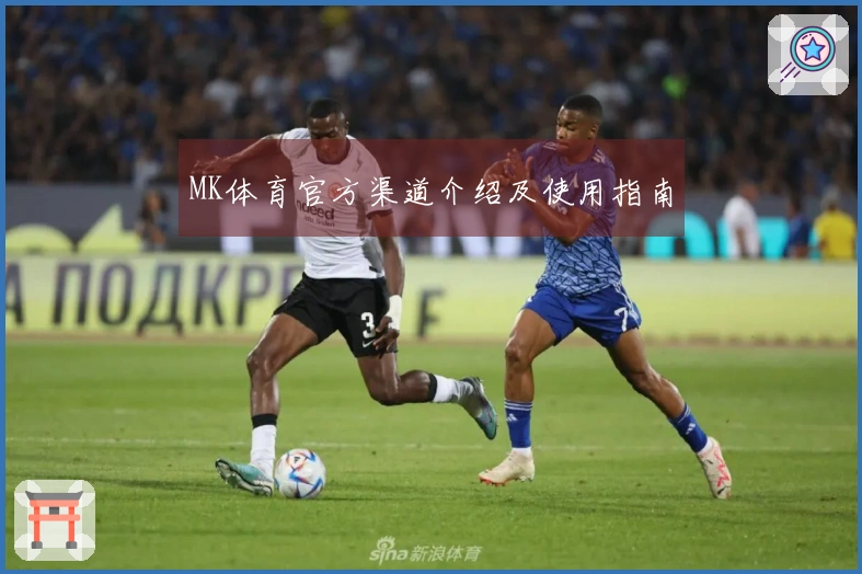 MK体育官方渠道介绍及使用指南