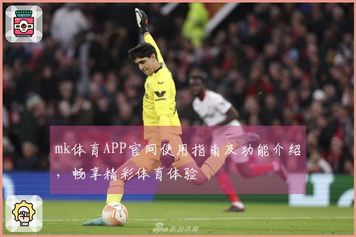 mk体育APP官网使用指南及功能介绍，畅享精彩体育体验